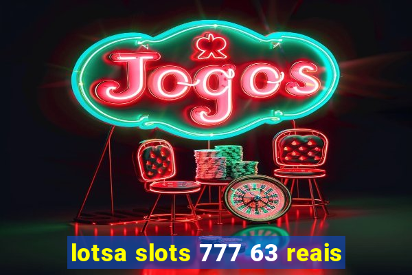 lotsa slots 777 63 reais